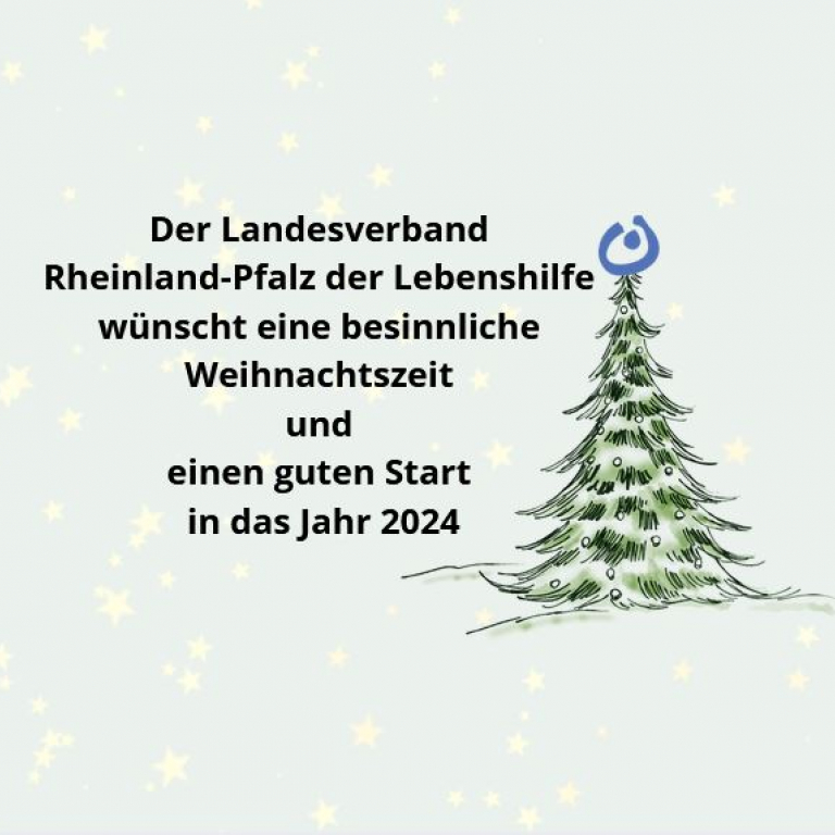 Der Landesverband  Rheinland-Pfalz der Lebenshilfe  wünscht eine besinnliche  Weihnachtszeit  und  einen guten Start  in das Jahr 2024